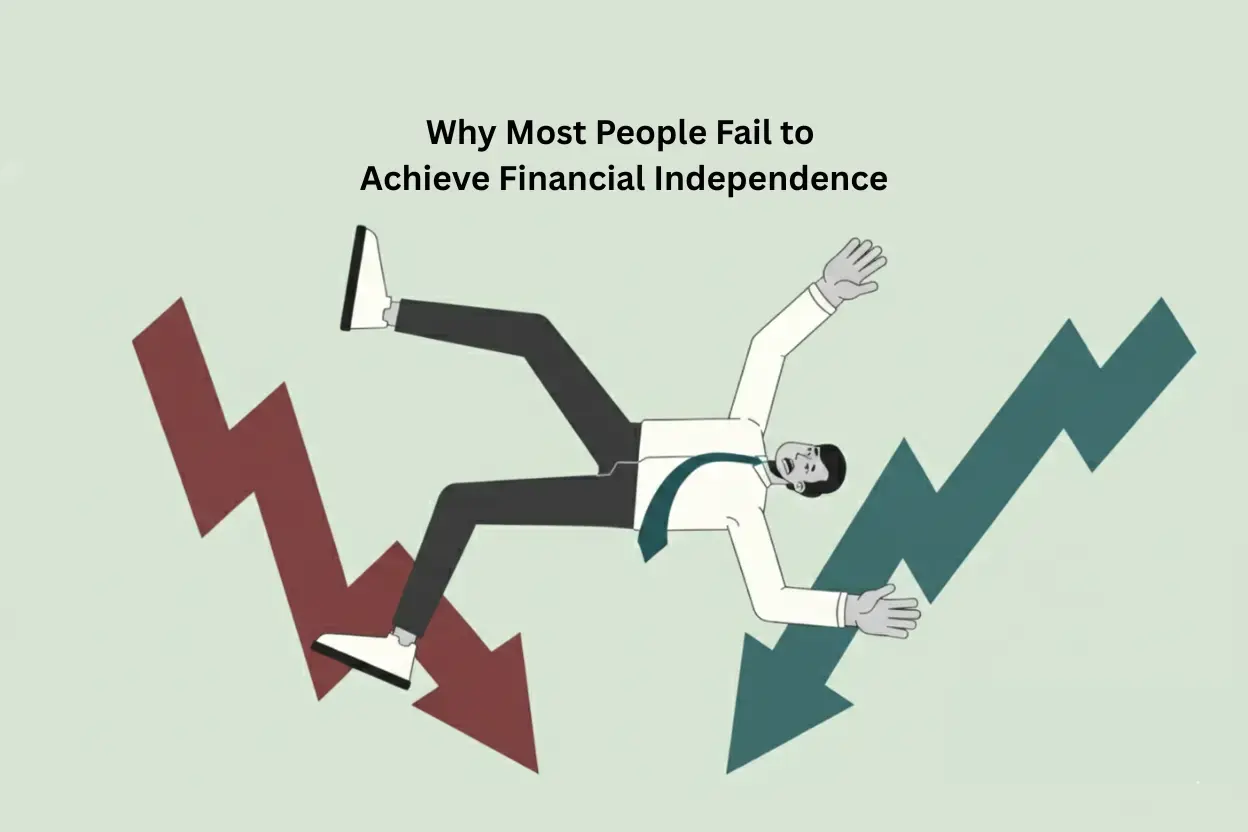Why Most People Fail to Achieve Financial Independence - Financial independence article